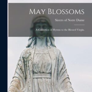 May Blossoms: A Collection of Songs to the Blessed Virgin Mary