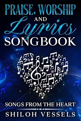 Praise, Worship and Lyrics Songbook: Songs From The Heart